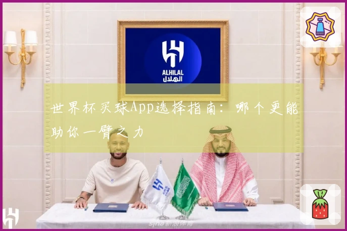 世界杯买球App选择指南：哪个更能助你一臂之力